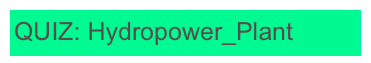 QUIZ: Hydropower_Plant