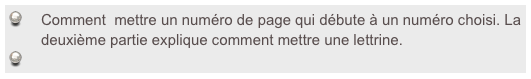 Comment  mettre un numéro de page qui débute à un numéro choisi. La deuxième partie explique comment mettre une lettrine.
